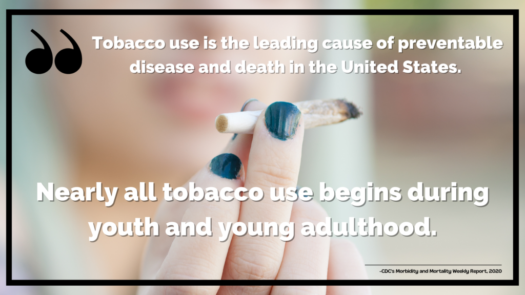 Image of a person holding a cigarette. Quote from CDC's Morbidity and Mortality Weekly Report reads "Tobacco use is the leading cause of preventable disease and death in the United States. Nearly all tobacco use begins during youth and young adulthood."